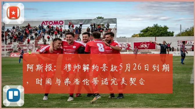 阿斯报：穆帅解约条款5月26日到期，时间与弗洛伦蒂诺完美契合